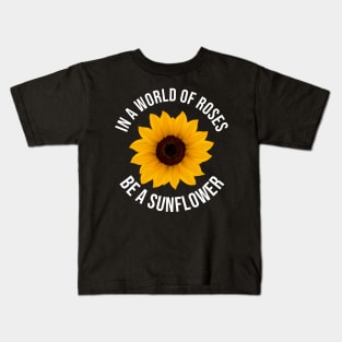 In A World Full Of Roses Be A Sunflower Amazing Quote Kids T-Shirt